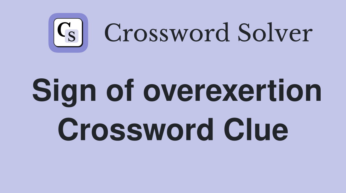 Sign of overexertion Crossword Clue