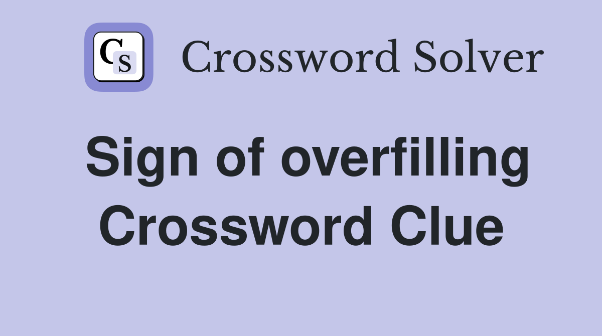 Sign of overfilling Crossword Clue