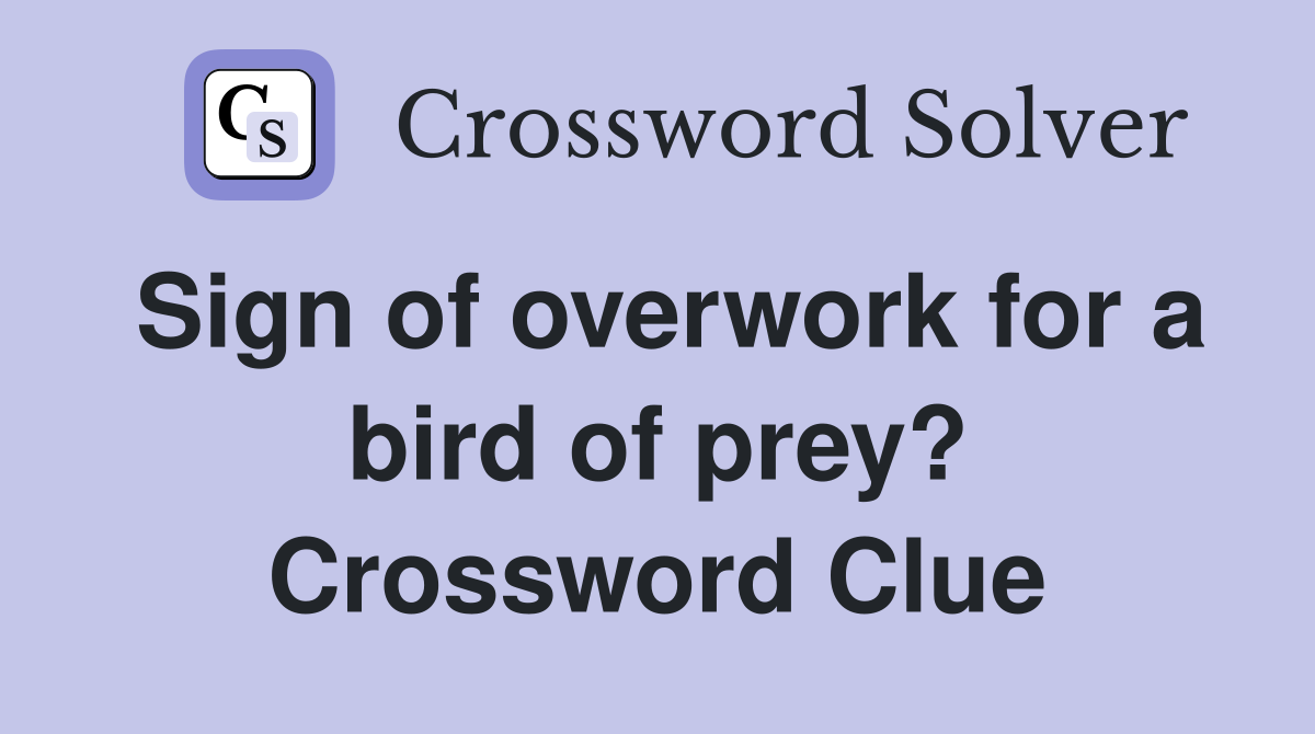 Sign of overwork for a bird of prey? Crossword Clue