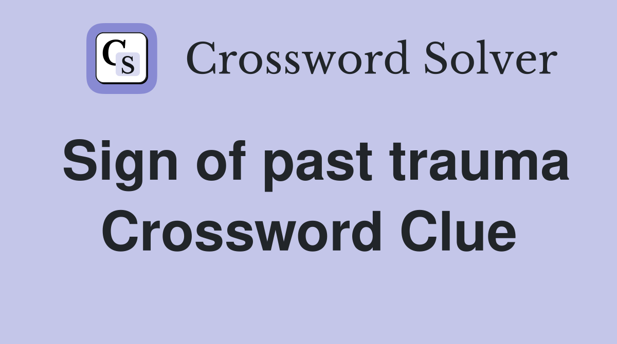 Sign of past trauma Crossword Clue