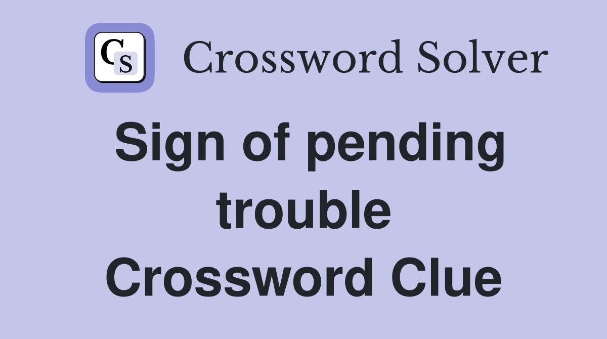 Sign of pending trouble Crossword Clue