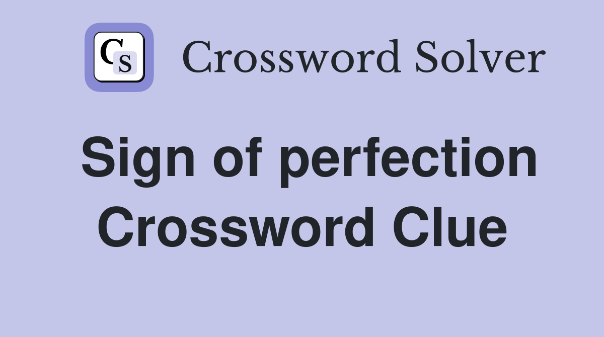 Sign of perfection Crossword Clue