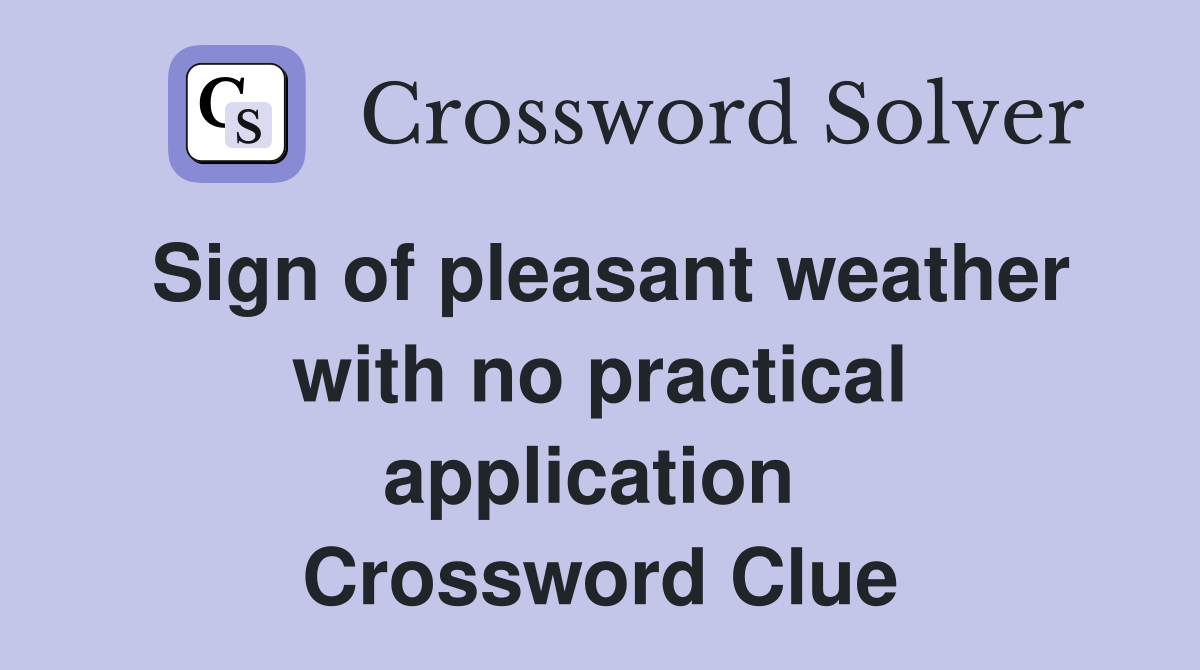Sign of pleasant weather with no practical application  Crossword Clue