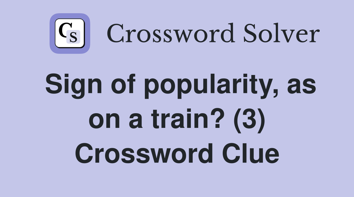 Sign of popularity, as on a train? (3) Crossword Clue