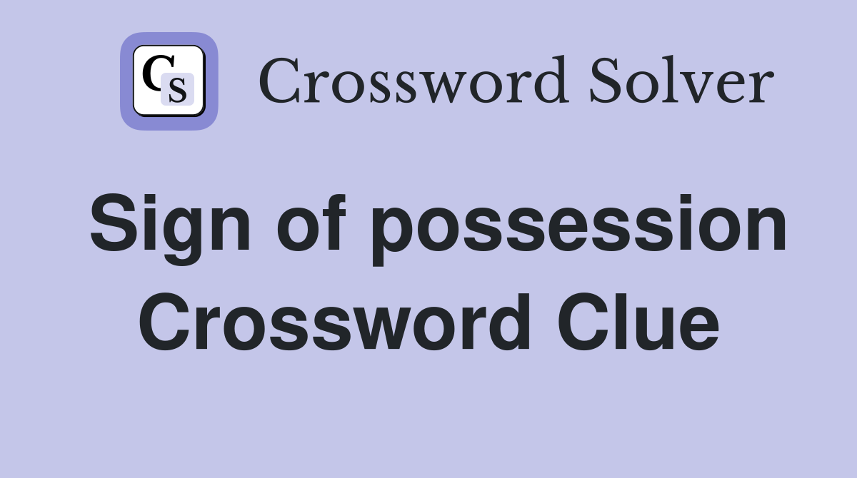 Sign of possession Crossword Clue