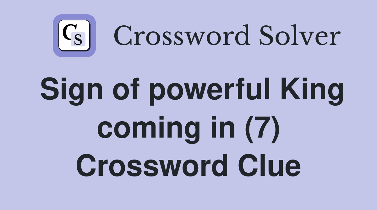Sign of powerful King coming in (7) Crossword Clue