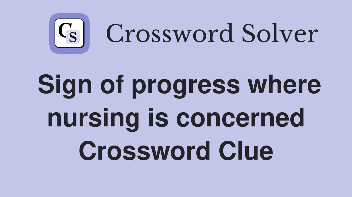 Sign of progress where nursing is concerned Crossword Clue