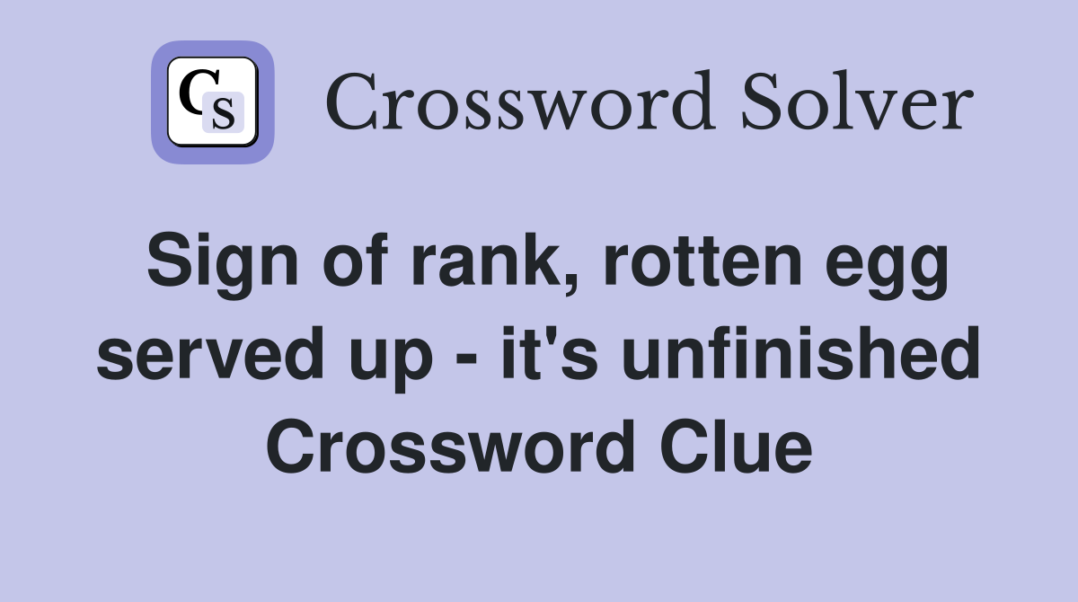 Sign of rank, rotten egg served up - it's unfinished Crossword Clue