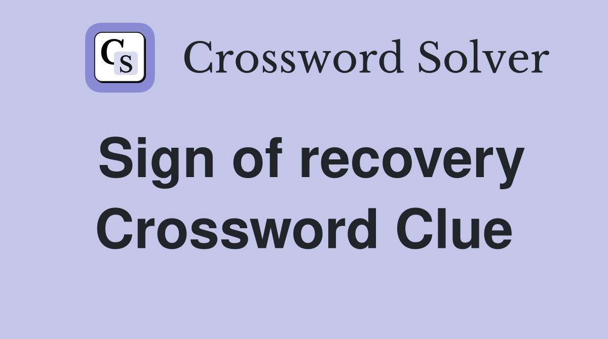 Sign of recovery Crossword Clue