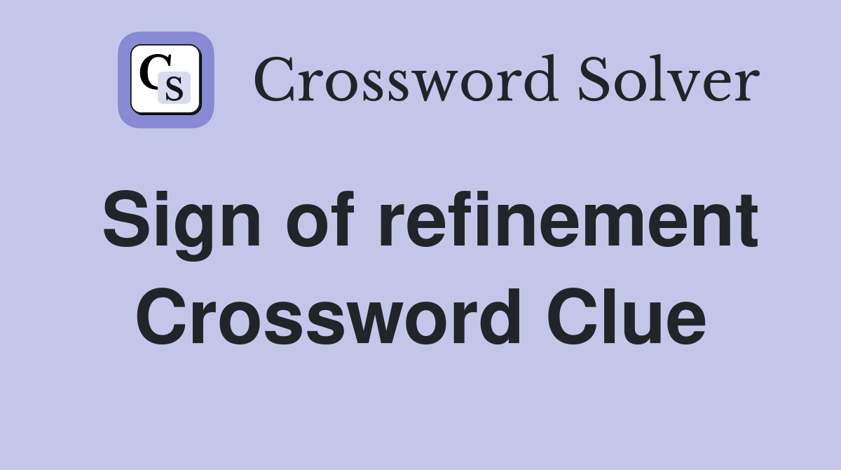 Sign of refinement Crossword Clue