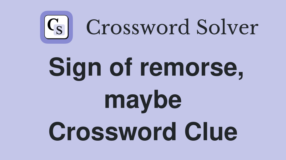 Sign of remorse, maybe Crossword Clue