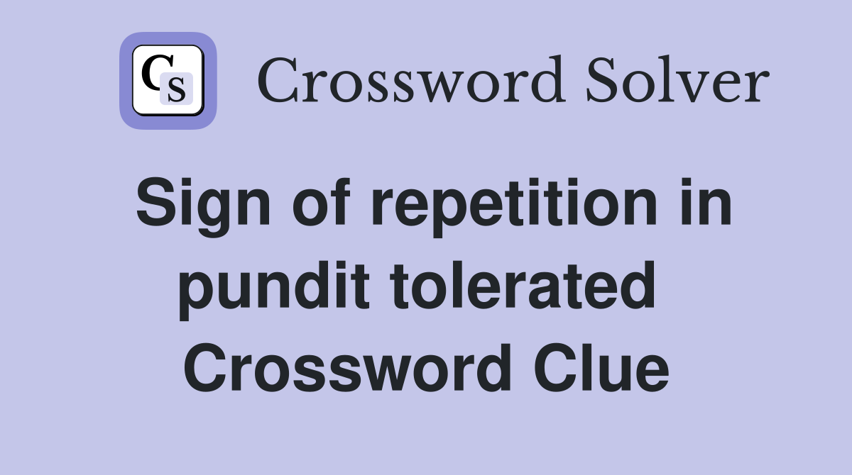Sign of repetition in pundit tolerated  Crossword Clue