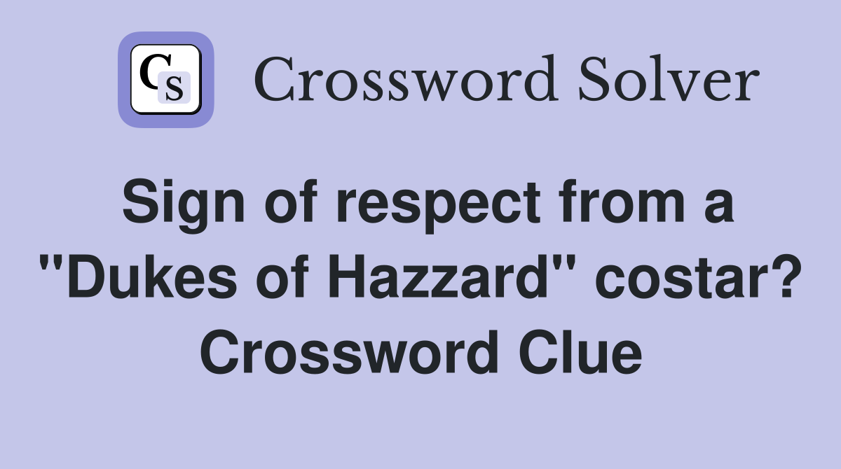Sign of respect from a "Dukes of Hazzard" costar? Crossword Clue