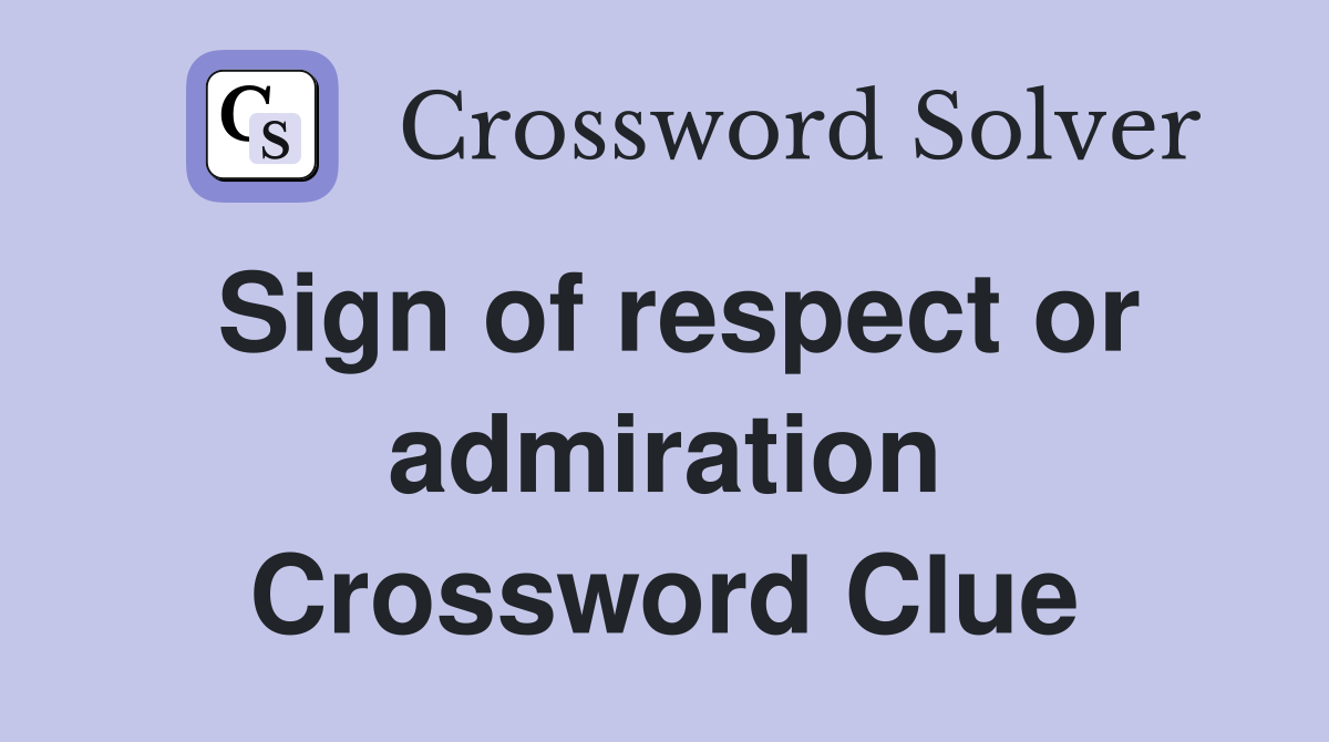 Sign of respect or admiration Crossword Clue