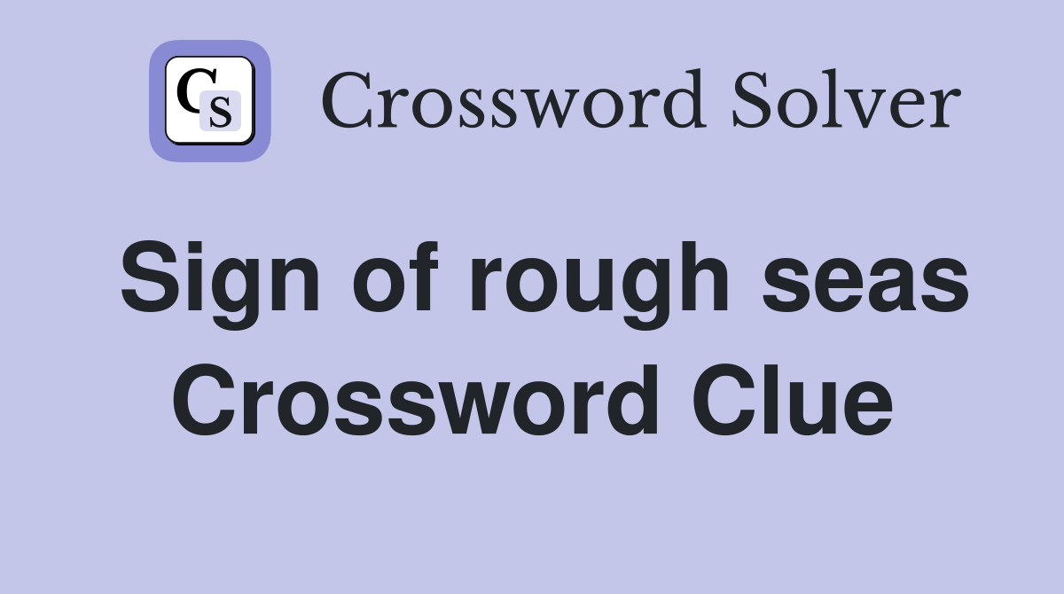 Sign of rough seas Crossword Clue