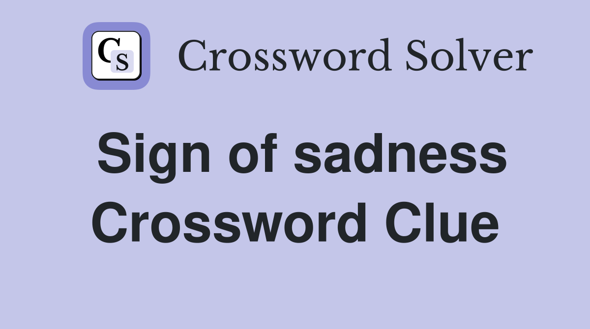 Sign of sadness Crossword Clue