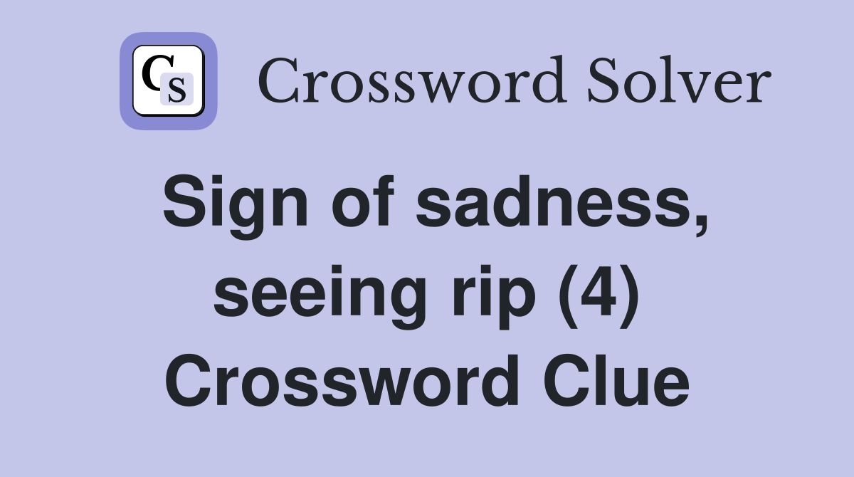 Sign of sadness, seeing rip (4) Crossword Clue