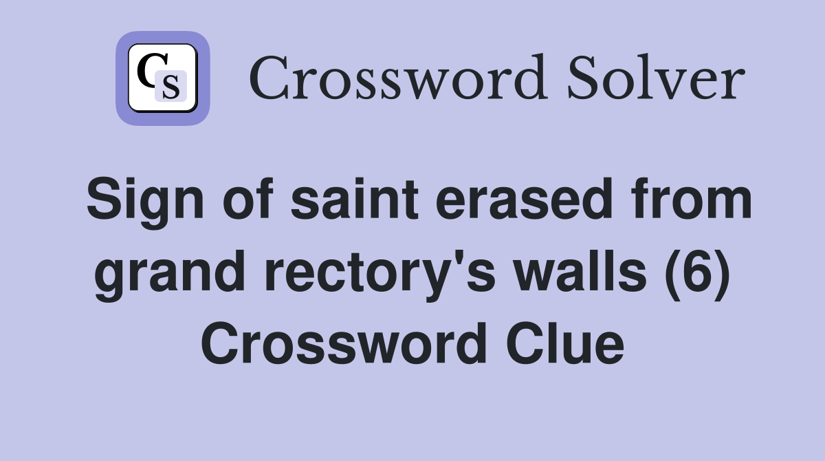 Sign of saint erased from grand rectory's walls (6) Crossword Clue