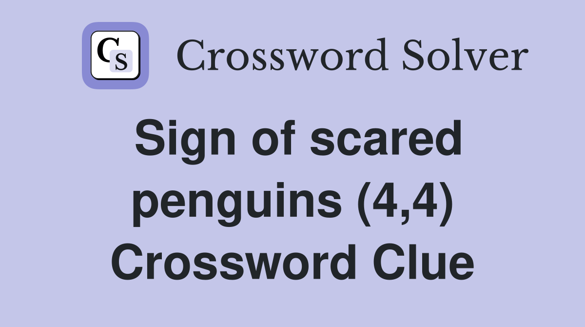 Sign of scared penguins (4,4) Crossword Clue