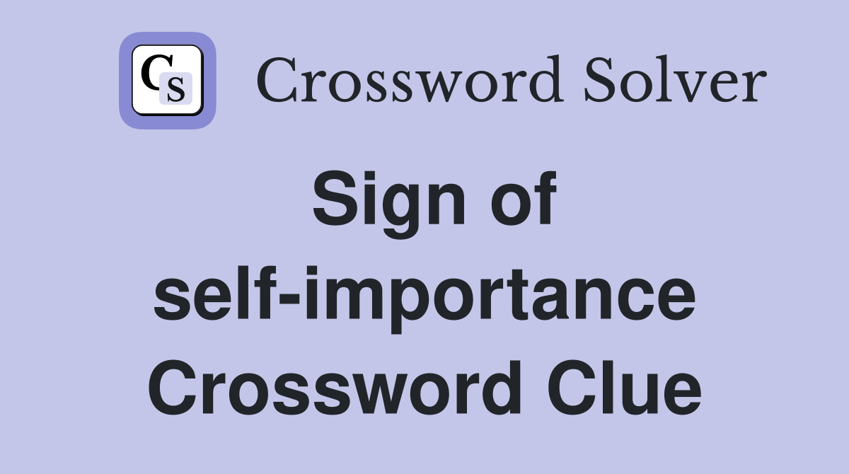 Sign of self-importance Crossword Clue