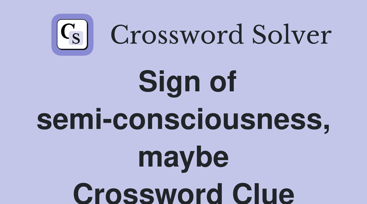 Sign of semi-consciousness, maybe Crossword Clue