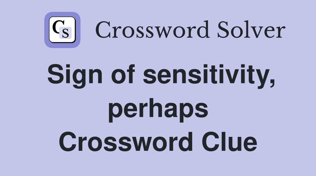Sign of sensitivity, perhaps Crossword Clue