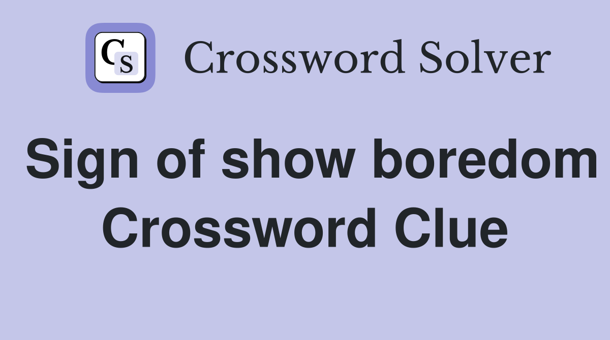 Sign of show boredom Crossword Clue