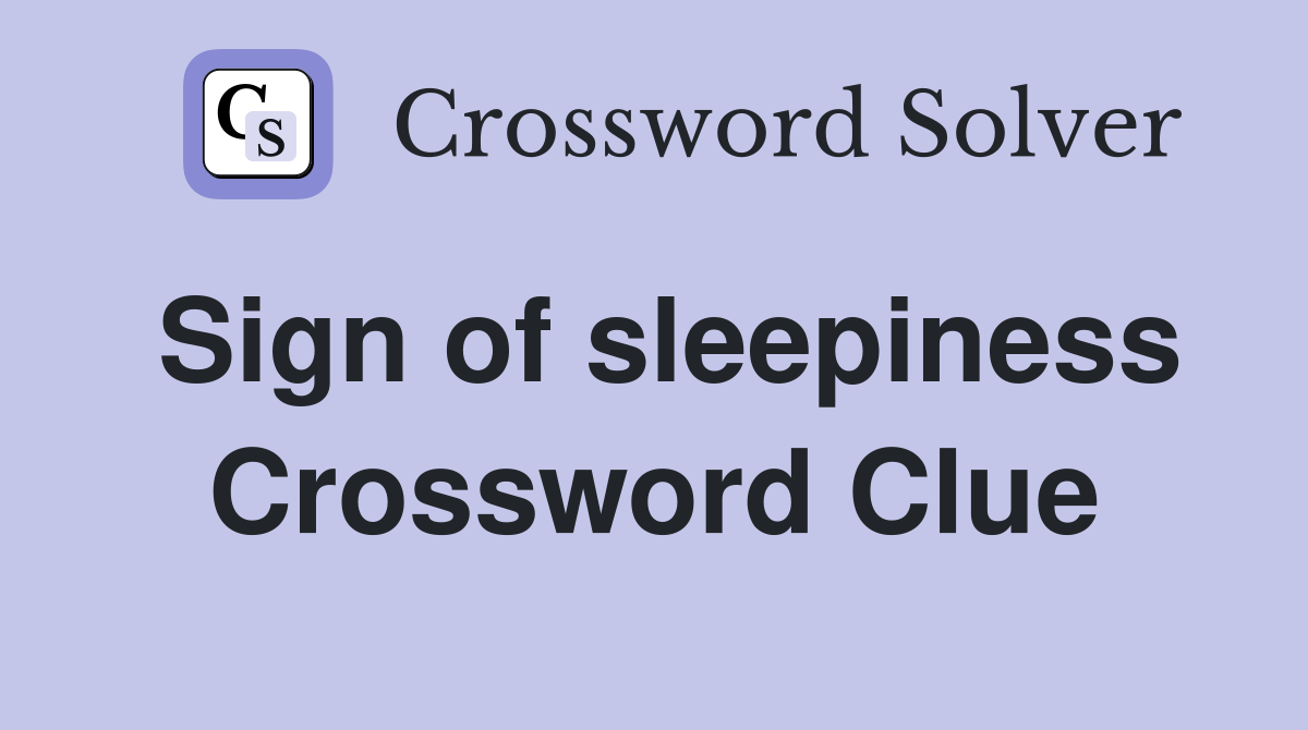 Sign of sleepiness Crossword Clue