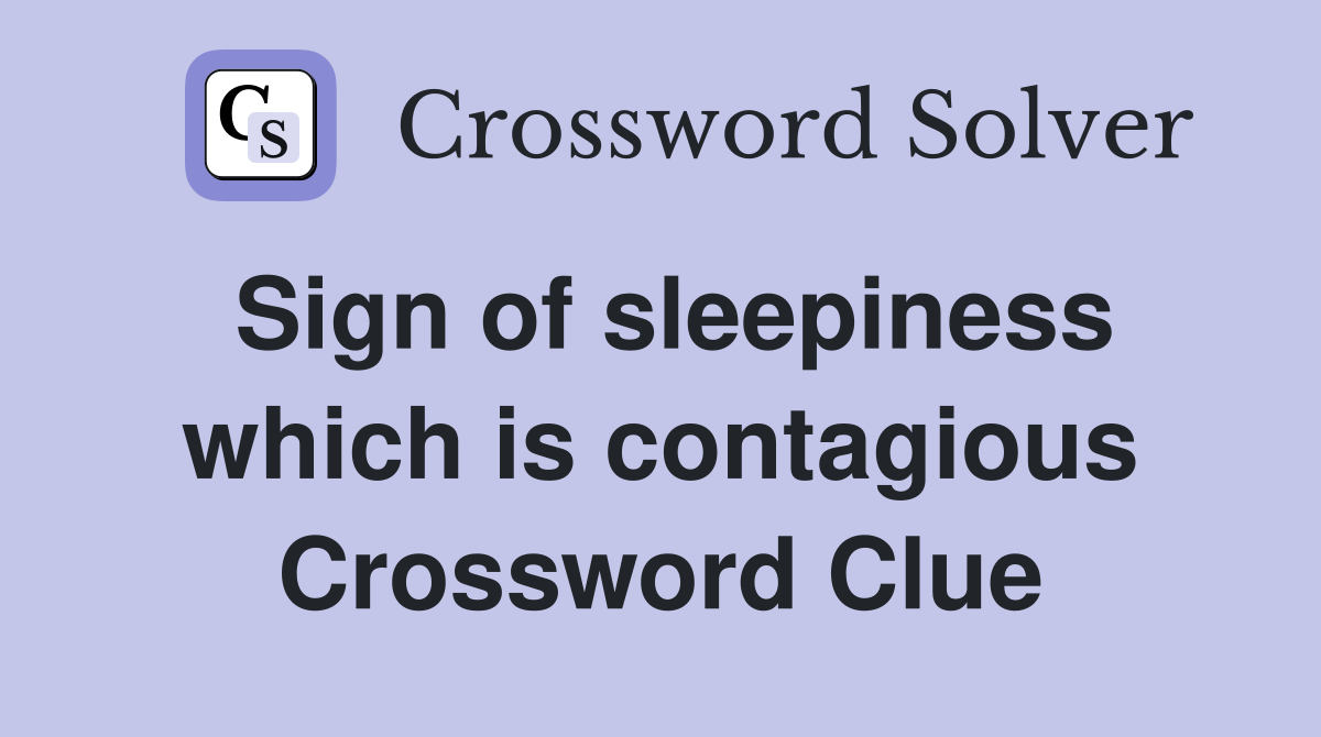 Sign of sleepiness which is contagious Crossword Clue