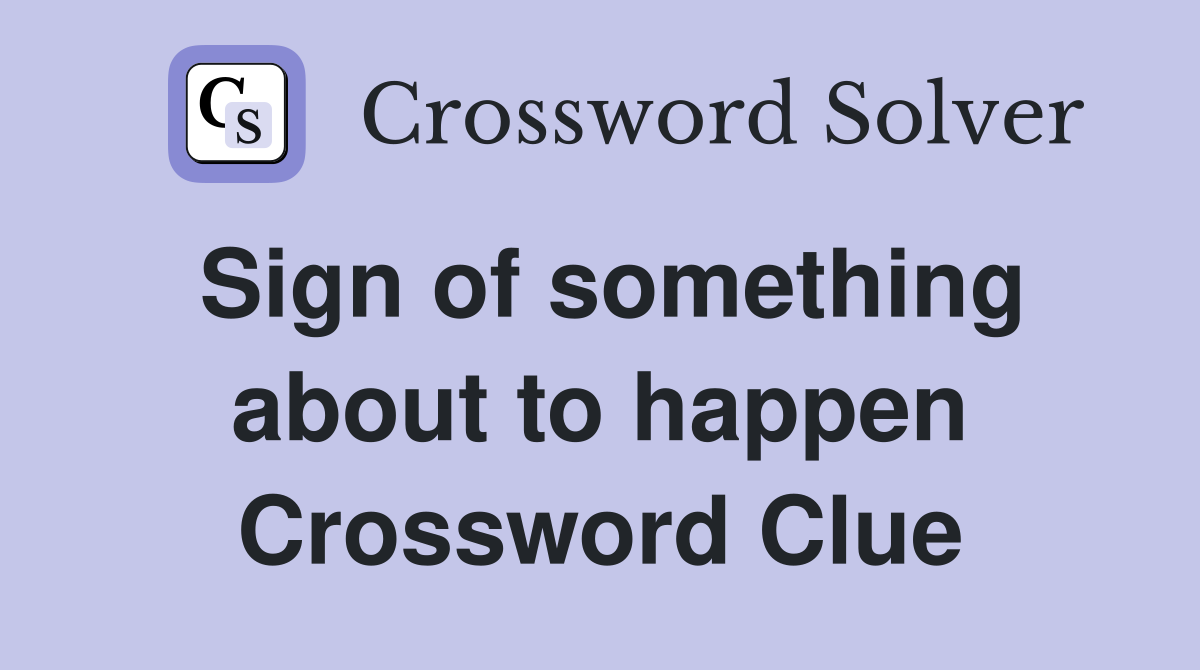 Sign of something about to happen Crossword Clue