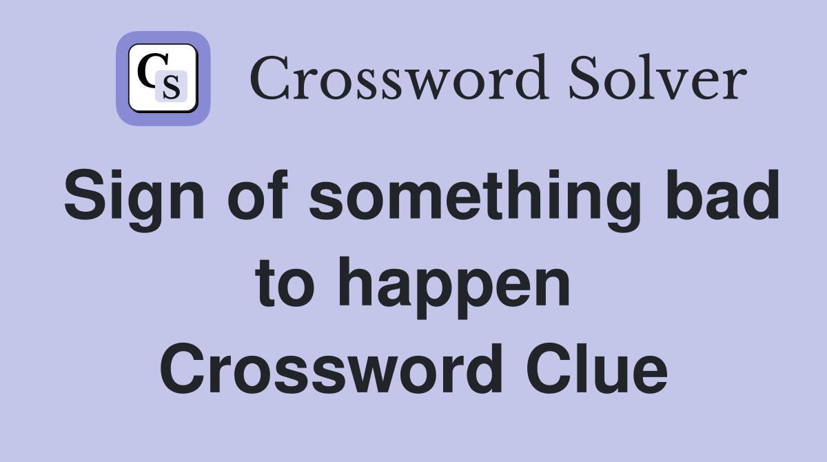 Sign of something bad to happen Crossword Clue