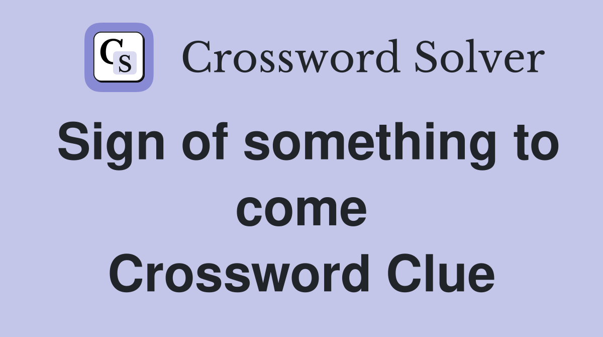 Sign of something to come Crossword Clue
