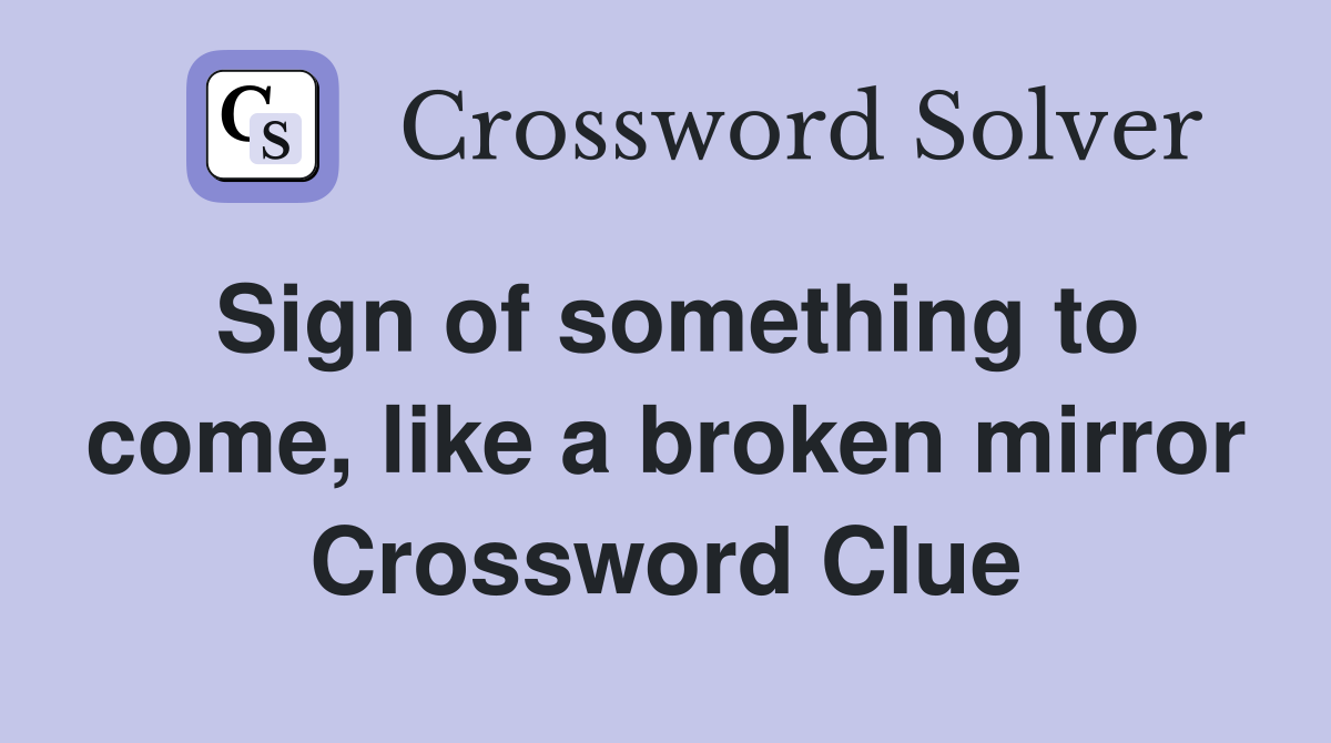Sign of something to come, like a broken mirror Crossword Clue