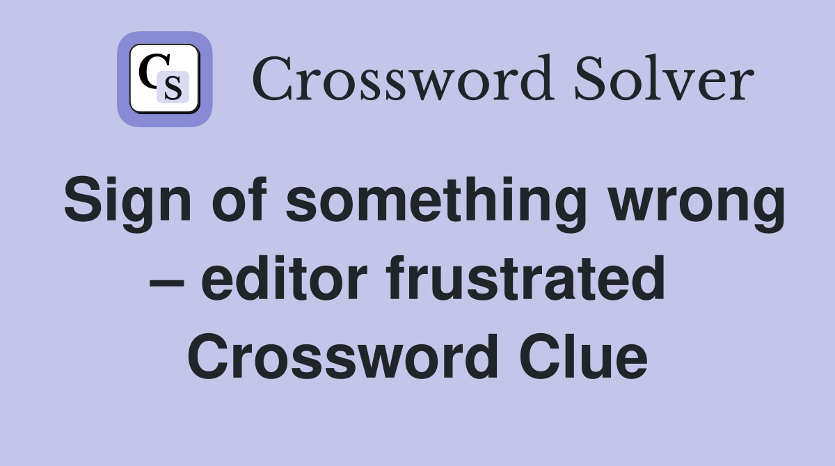 Sign of something wrong – editor frustrated  Crossword Clue