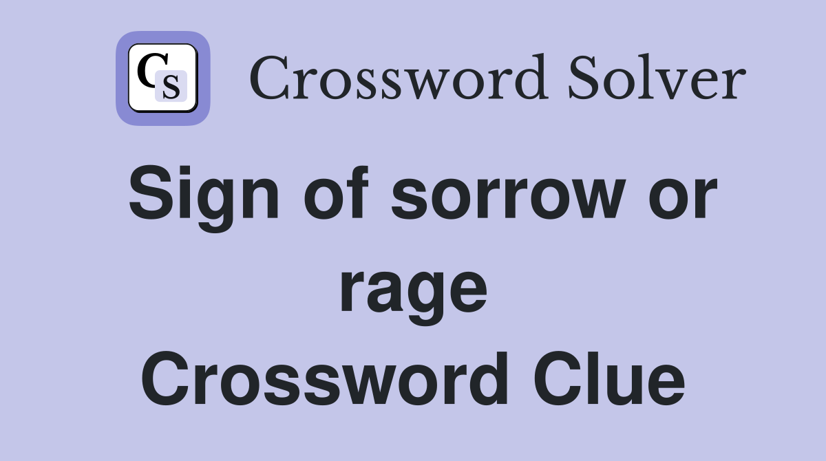 Sign of sorrow or rage Crossword Clue