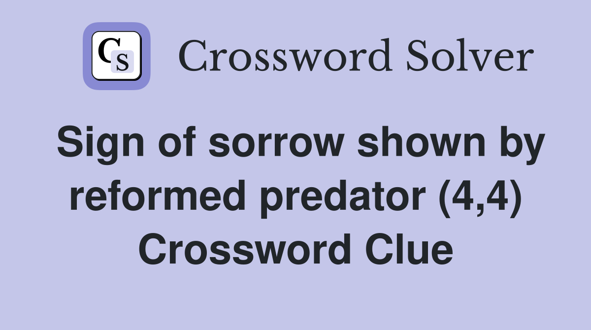 Sign of sorrow shown by reformed predator (4,4) Crossword Clue