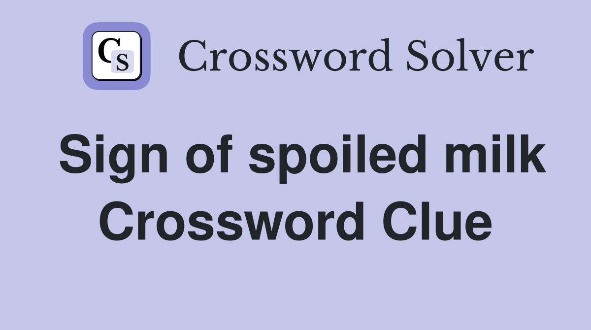 Sign of spoiled milk Crossword Clue