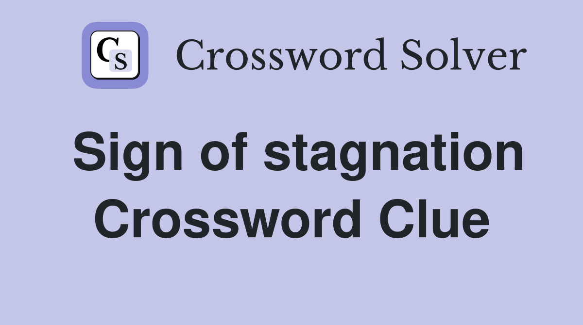 Sign of stagnation Crossword Clue
