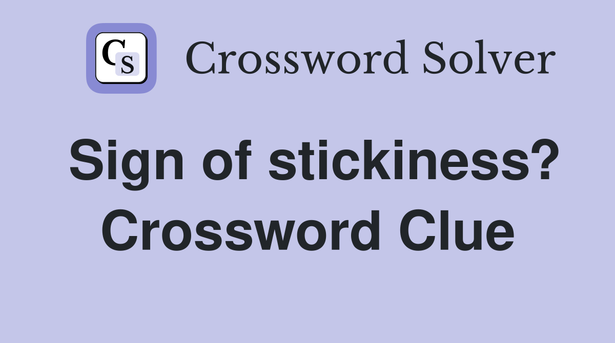 Sign of stickiness? Crossword Clue