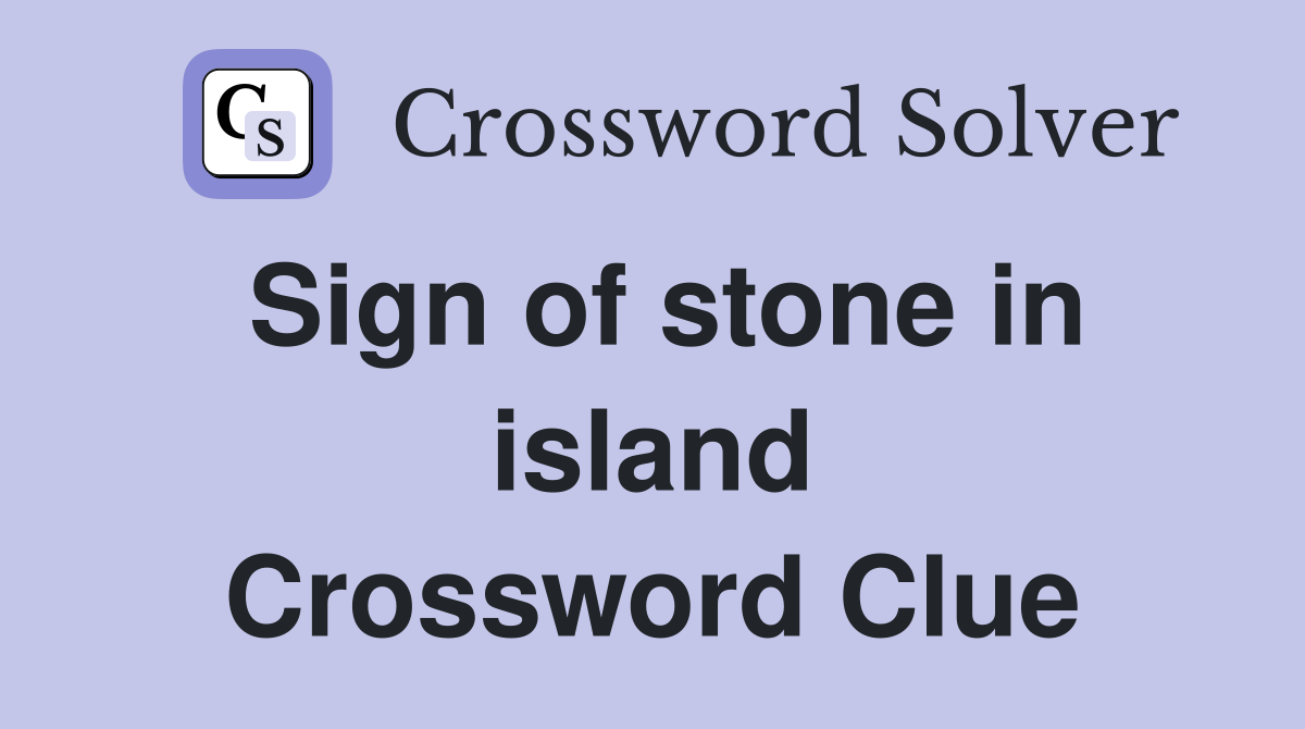 Sign of stone in island Crossword Clue