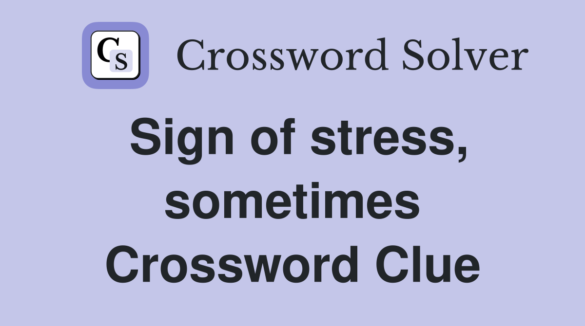 Sign of stress, sometimes Crossword Clue