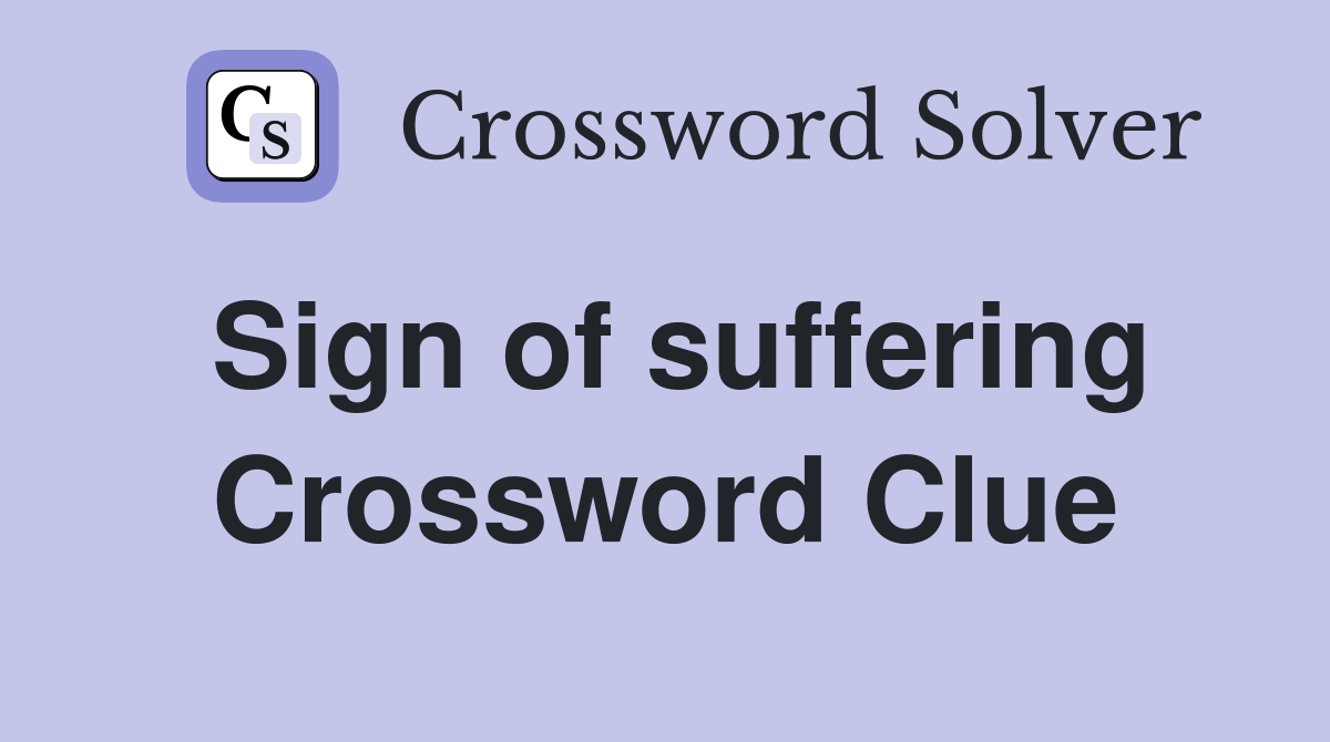 Sign of suffering Crossword Clue