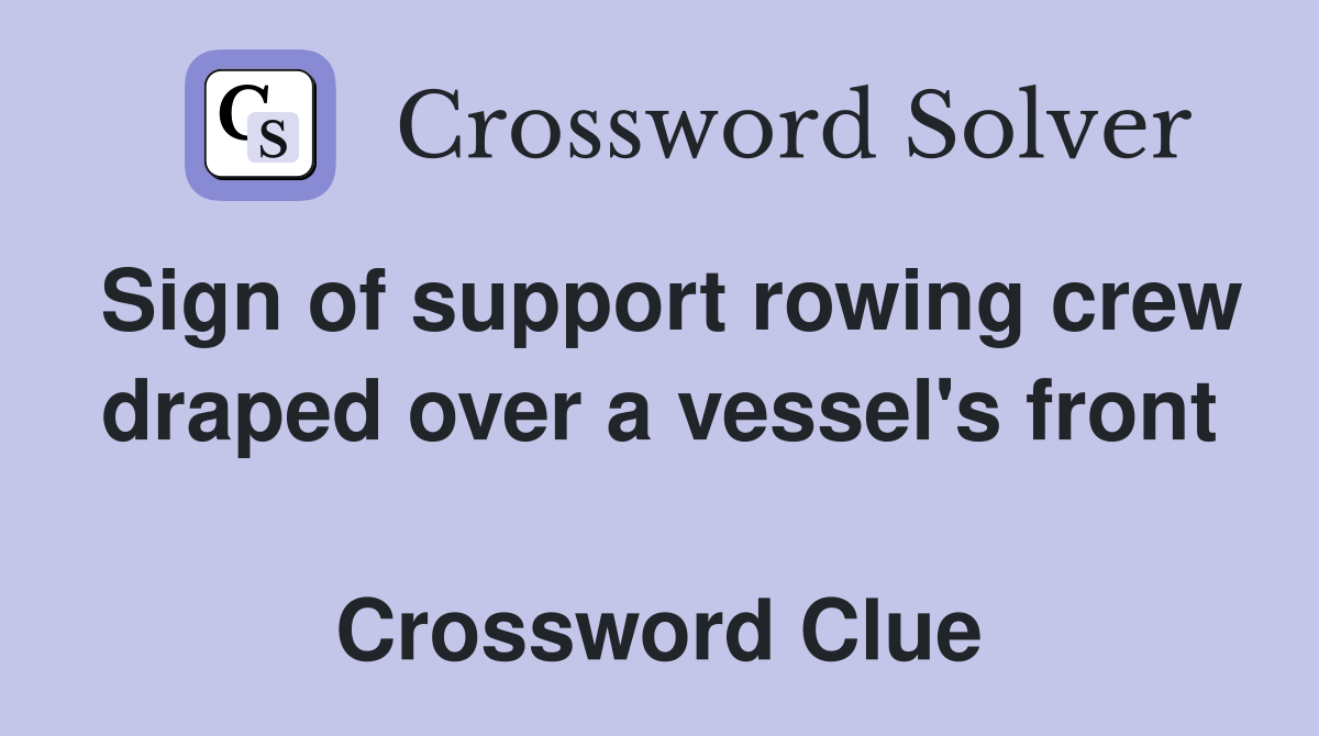 Sign of support rowing crew draped over a vessel's front  Crossword Clue