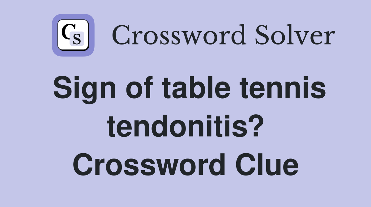 Sign of table tennis tendonitis? Crossword Clue