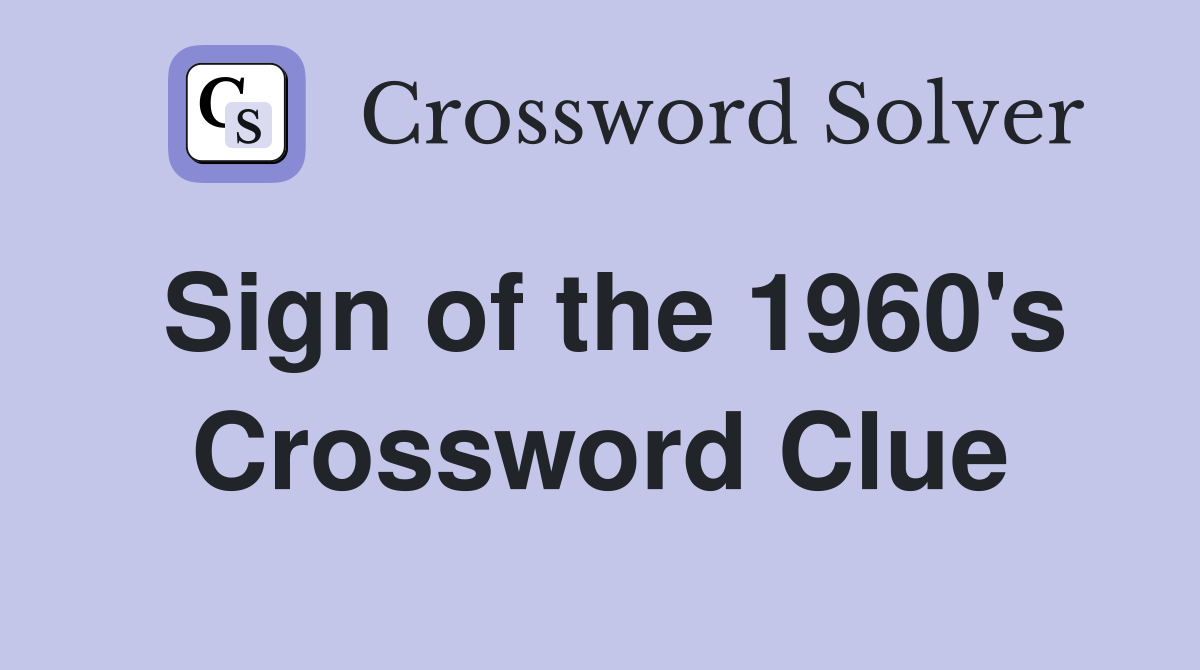 Sign of the 1960's Crossword Clue