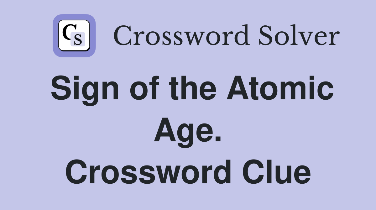 Sign of the Atomic Age. Crossword Clue