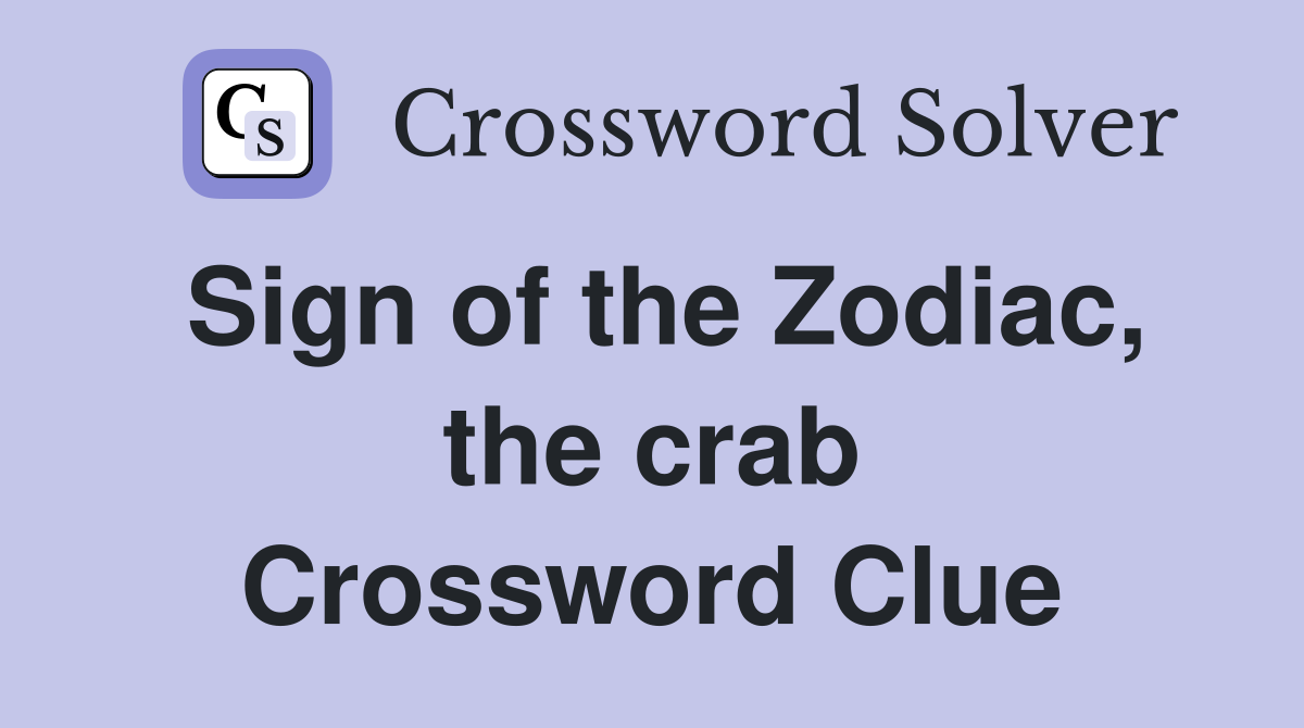 Sign of the Zodiac, the crab Crossword Clue