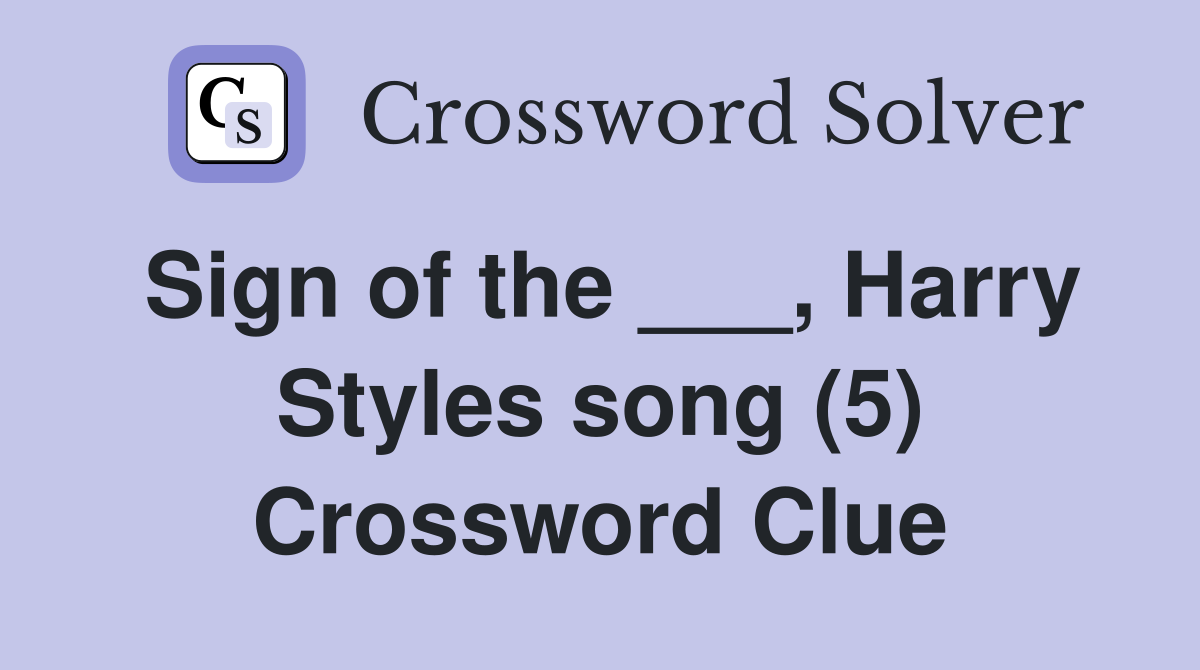 Sign of the ___, Harry Styles song (5) Crossword Clue