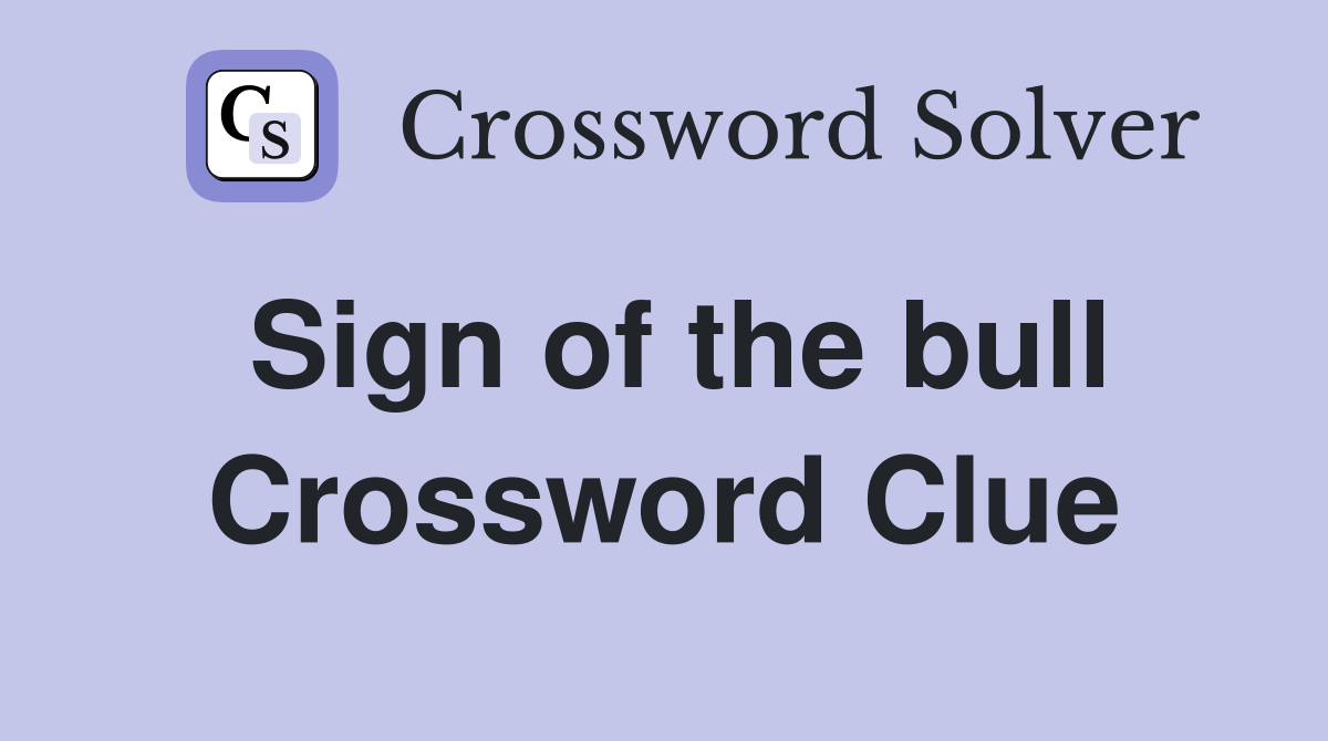 Sign of the bull Crossword Clue