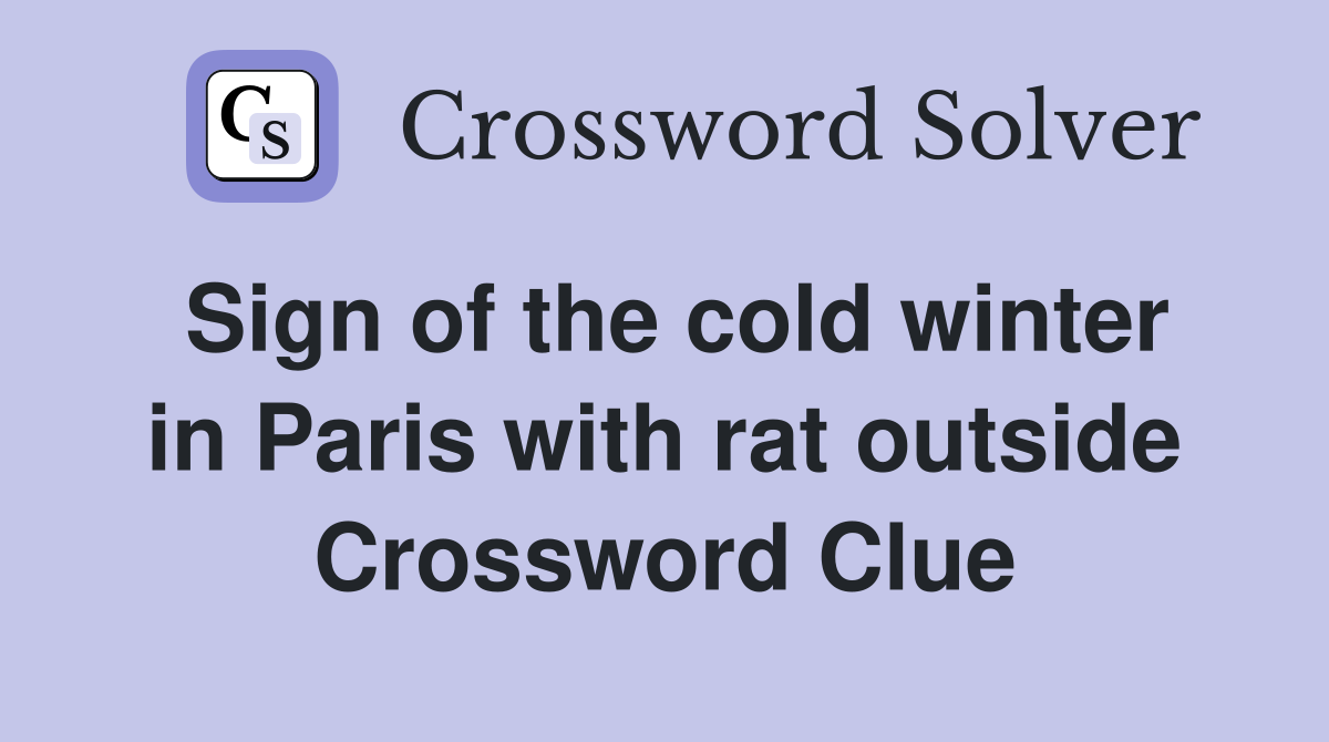 Sign of the cold winter in Paris with rat outside Crossword Clue